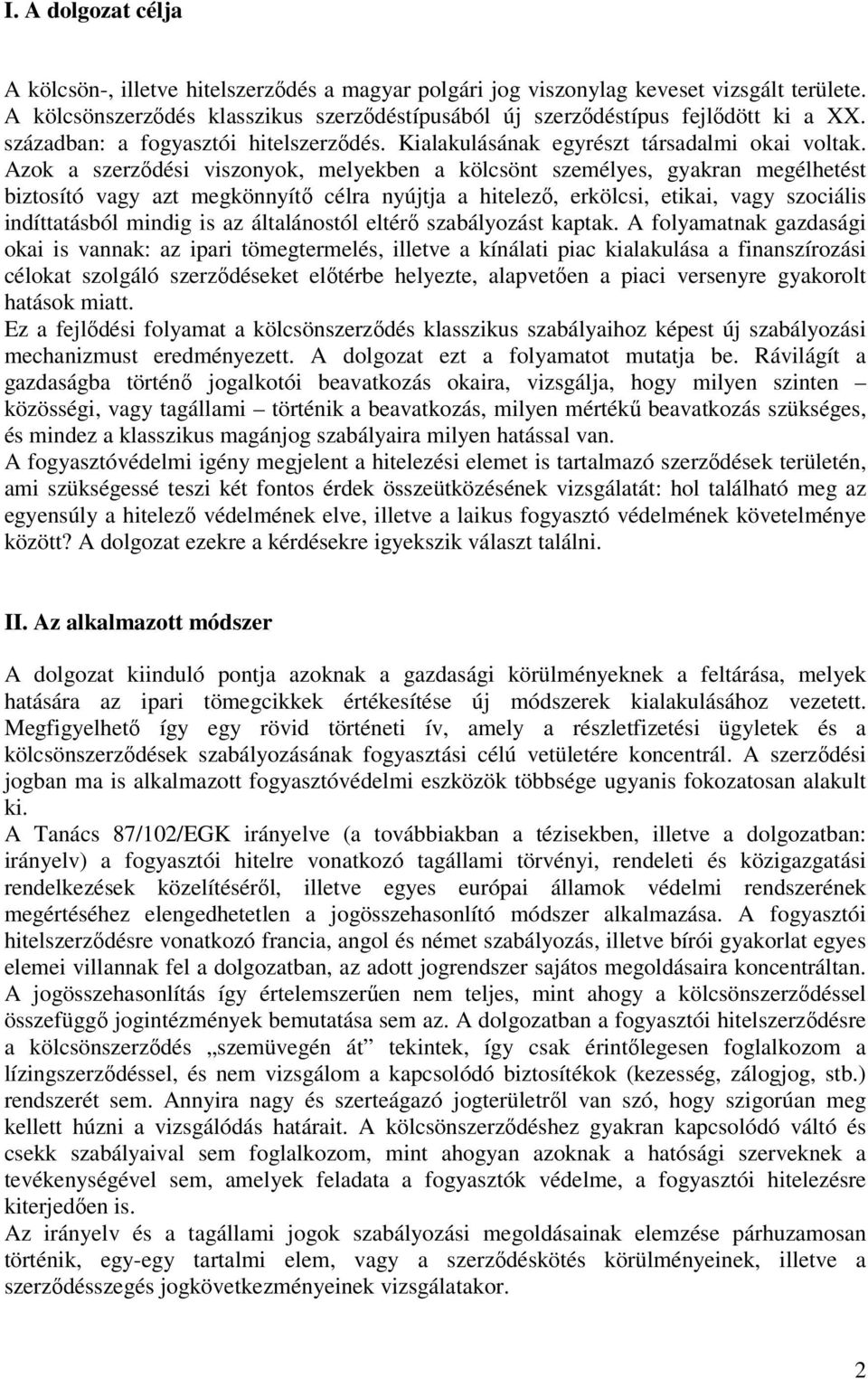 Azok a szerződési viszonyok, melyekben a kölcsönt személyes, gyakran megélhetést biztosító vagy azt megkönnyítő célra nyújtja a hitelező, erkölcsi, etikai, vagy szociális indíttatásból mindig is az