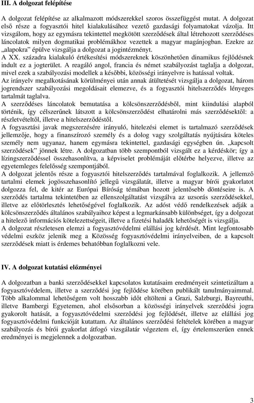 Ezekre az alapokra épülve vizsgálja a dolgozat a jogintézményt. A XX. századra kialakuló értékesítési módszereknek köszönhetően dinamikus fejlődésnek indult ez a jogterület.