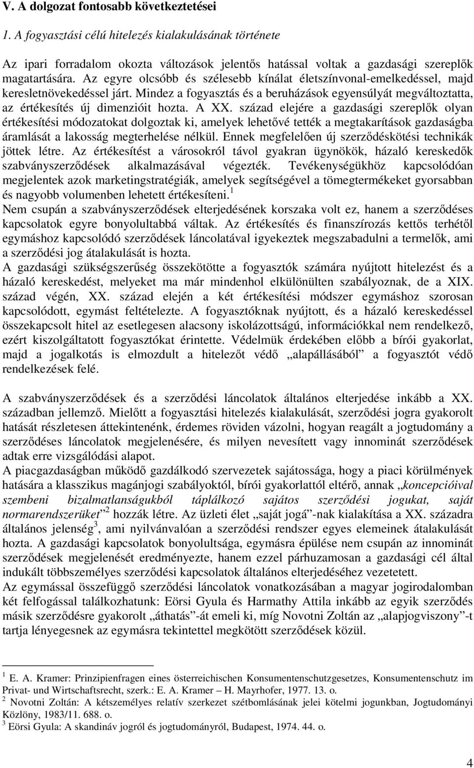 A XX. század elejére a gazdasági szereplők olyan értékesítési módozatokat dolgoztak ki, amelyek lehetővé tették a megtakarítások gazdaságba áramlását a lakosság megterhelése nélkül.