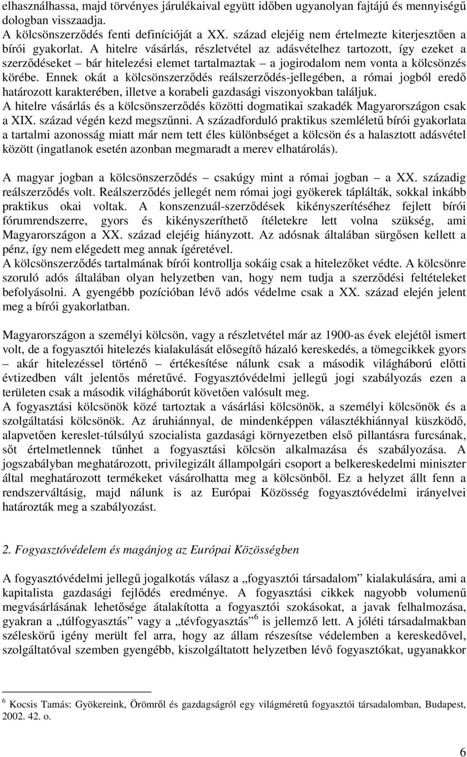 A hitelre vásárlás, részletvétel az adásvételhez tartozott, így ezeket a szerződéseket bár hitelezési elemet tartalmaztak a jogirodalom nem vonta a kölcsönzés körébe.