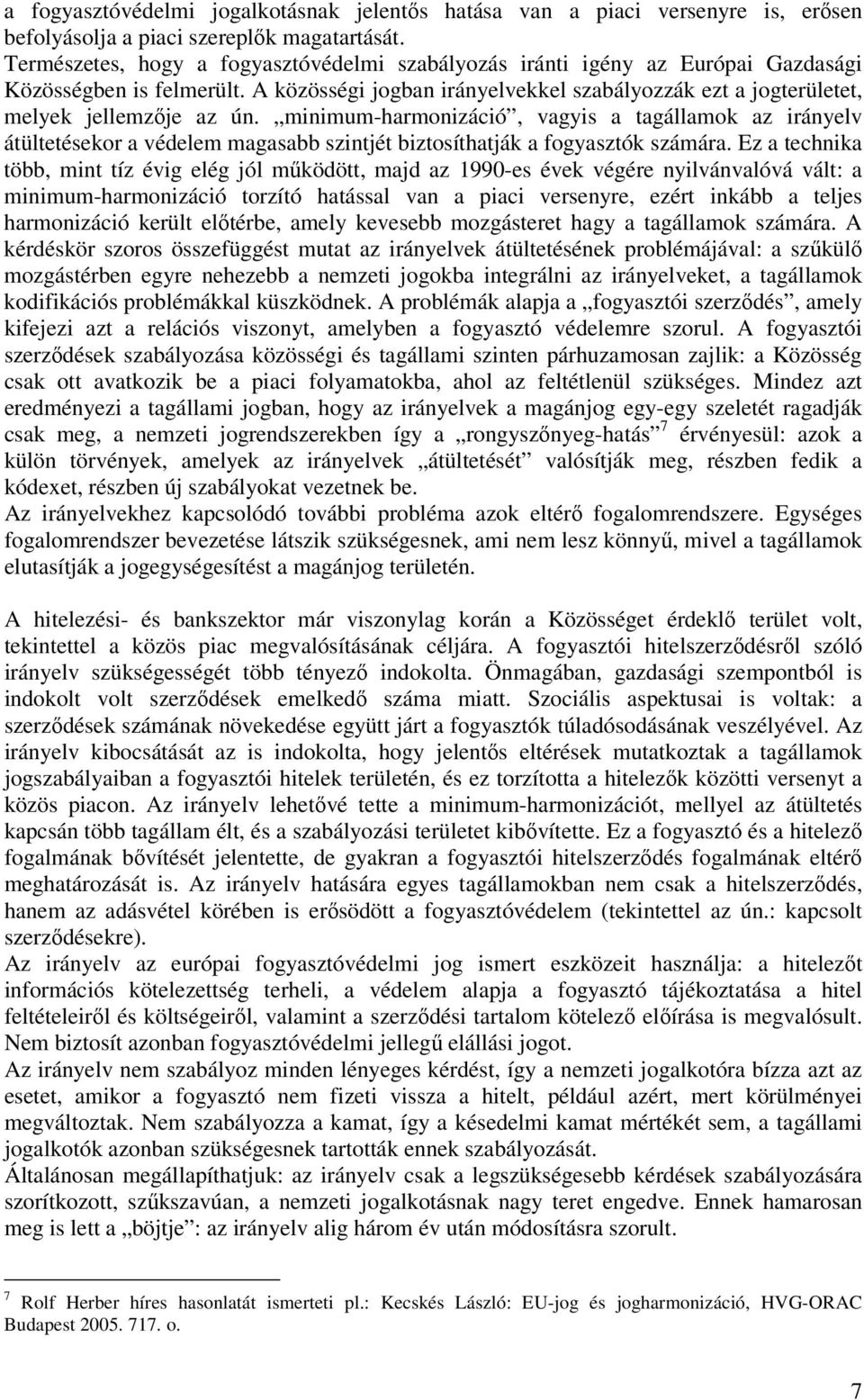 minimum-harmonizáció, vagyis a tagállamok az irányelv átültetésekor a védelem magasabb szintjét biztosíthatják a fogyasztók számára.