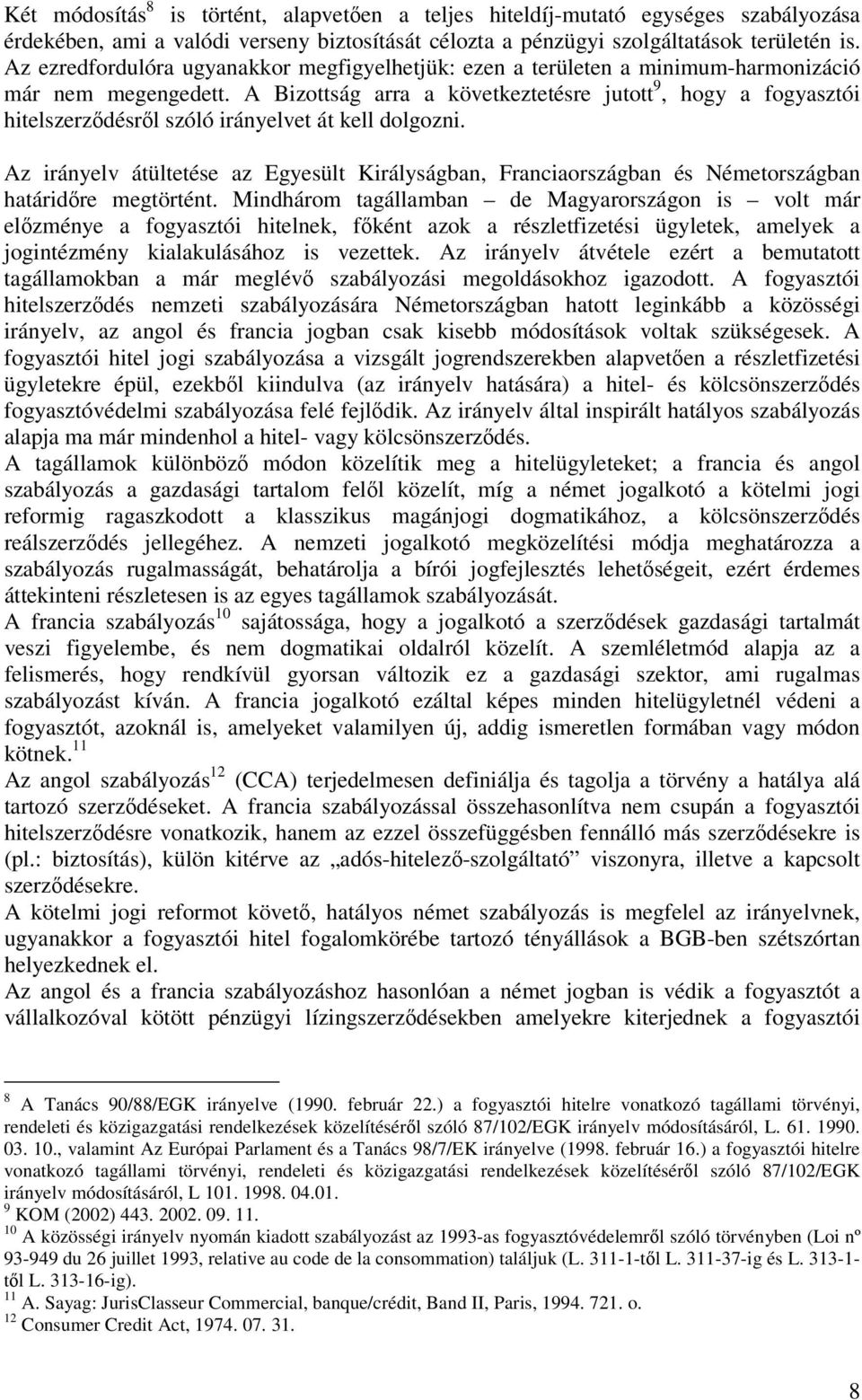 A Bizottság arra a következtetésre jutott 9, hogy a fogyasztói hitelszerződésről szóló irányelvet át kell dolgozni.