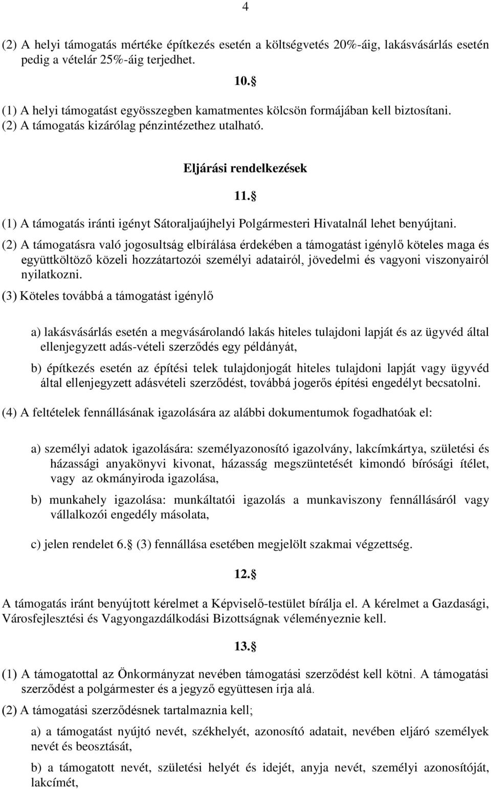 Eljárási rendelkezések (1) A támogatás iránti igényt Sátoraljaújhelyi Polgármesteri Hivatalnál lehet benyújtani. 11.