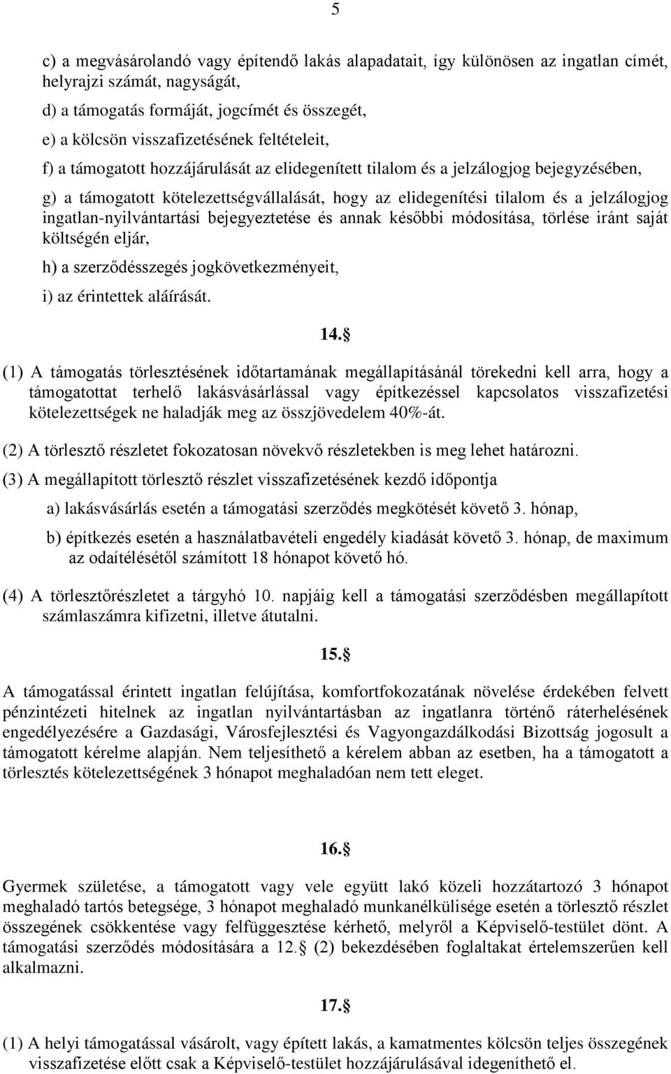 ingatlan-nyilvántartási bejegyeztetése és annak későbbi módosítása, törlése iránt saját költségén eljár, h) a szerződésszegés jogkövetkezményeit, i) az érintettek aláírását. 14.