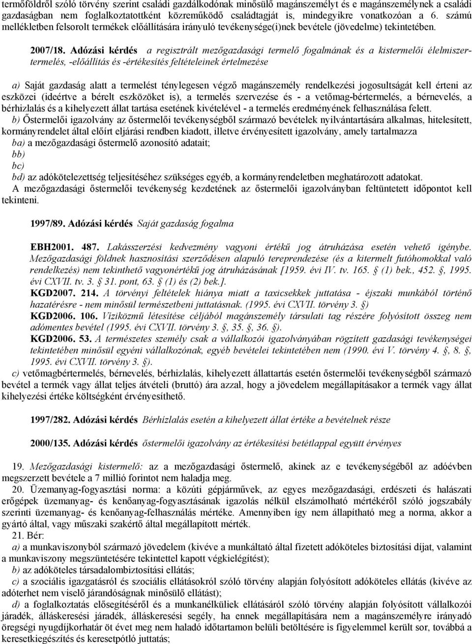 Adózási kérdés a regisztrált mezőgazdasági termelő fogalmának és a kistermelői élelmiszertermelés, -előállítás és -értékesítés feltételeinek értelmezése a) Saját gazdaság alatt a termelést