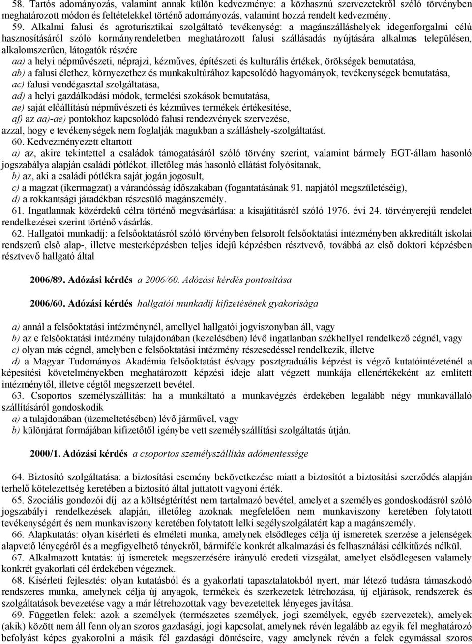 településen, alkalomszerűen, látogatók részére aa) a helyi népművészeti, néprajzi, kézműves, építészeti és kulturális értékek, örökségek bemutatása, ab) a falusi élethez, környezethez és