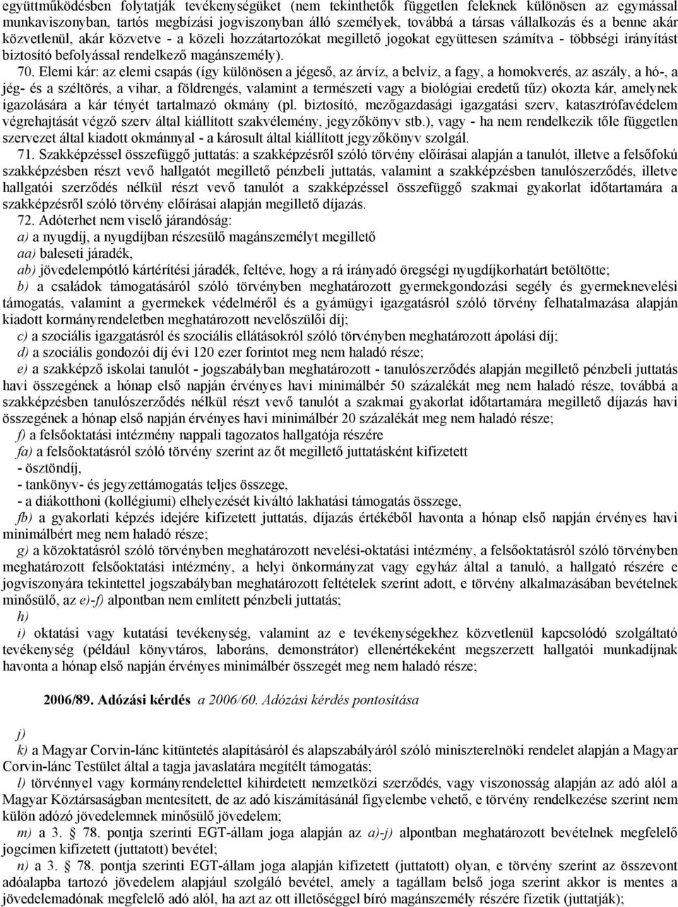 Elemi kár: az elemi csapás (így különösen a jégeső, az árvíz, a belvíz, a fagy, a homokverés, az aszály, a hó-, a jég- és a széltörés, a vihar, a földrengés, valamint a természeti vagy a biológiai