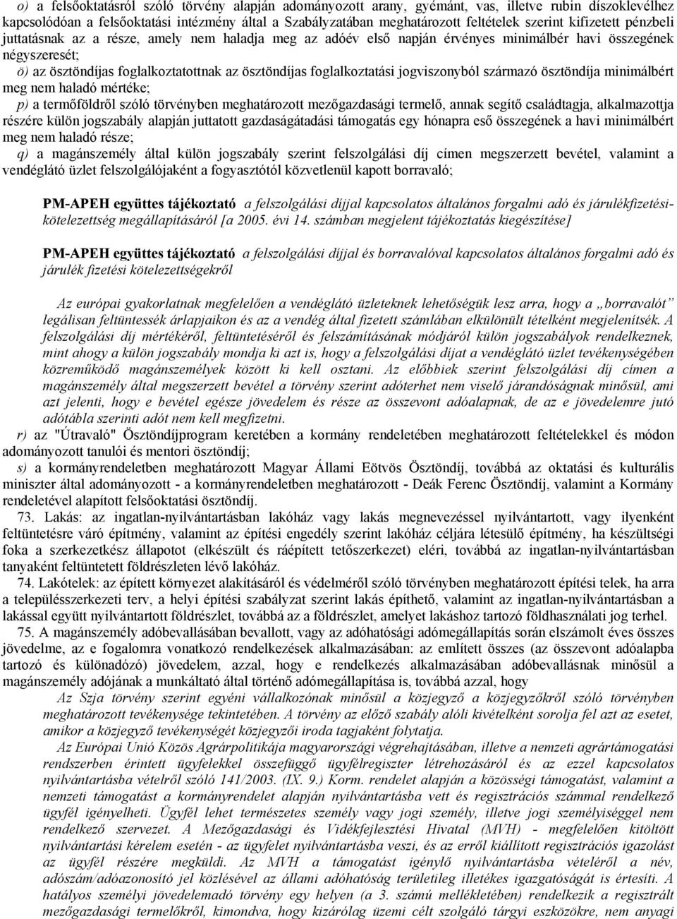 foglalkoztatási jogviszonyból származó ösztöndíja minimálbért meg nem haladó mértéke; p) a termőföldről szóló törvényben meghatározott mezőgazdasági termelő, annak segítő családtagja, alkalmazottja