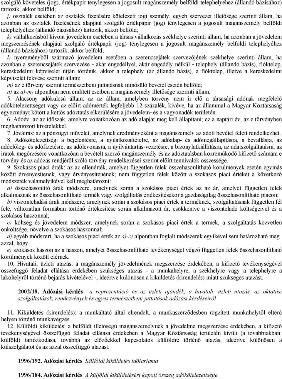 bázisához) tartozik, akkor belföld; k) vállalkozásból kivont jövedelem esetében a társas vállalkozás székhelye szerinti állam, ha azonban a jövedelem megszerzésének alapjául szolgáló értékpapír (jog)