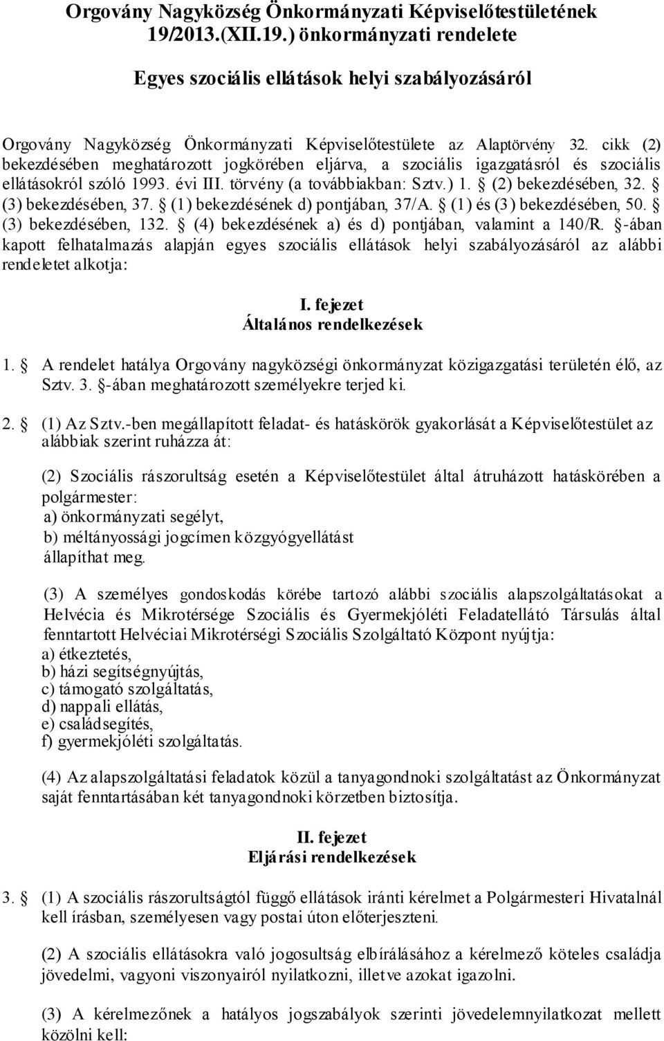 cikk (2) bekezdésében meghatározott jogkörében eljárva, a szociális igazgatásról és szociális ellátásokról szóló 1993. évi III. törvény (a továbbiakban: Sztv.) 1. (2) bekezdésében, 32.