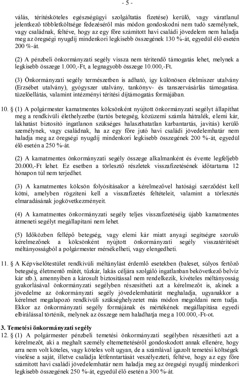 (2) A pénzbeli önkormányzati segély vissza nem térítendő támogatás lehet, melynek a legkisebb összege 1.000,-Ft,