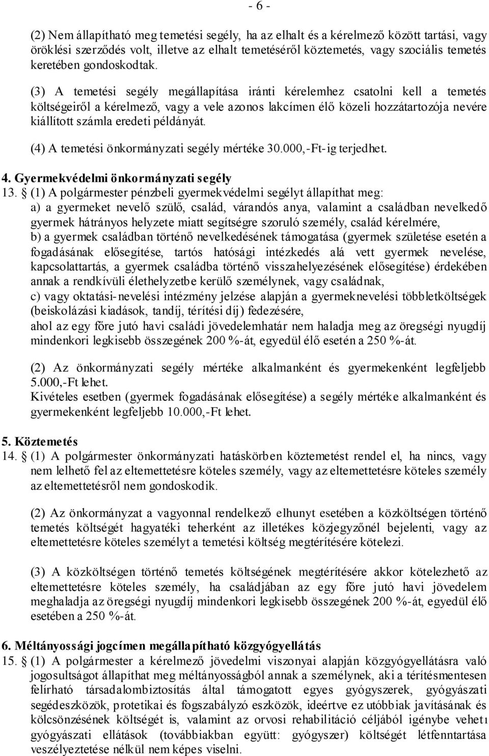 (3) A temetési segély megállapítása iránti kérelemhez csatolni kell a temetés költségeiről a kérelmező, vagy a vele azonos lakcímen élő közeli hozzátartozója nevére kiállított számla eredeti