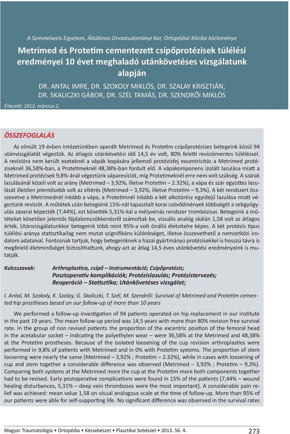 SZENDRŐI MIKLÓS ÖSSZEFOGLALÁS Az elmúlt 19 évben Intézetünkben operált Metrimed és Protetim csípőprotézises betegeink közül 94 utánvizsgálatát végeztük.