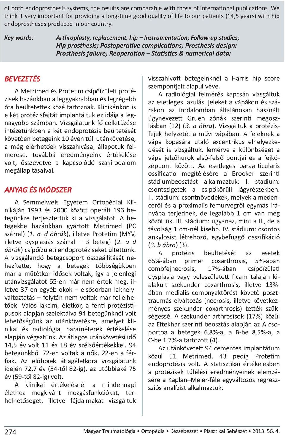 Key words: Arthroplasty, replacement, hip Instrumentation; Follow-up studies; Hip prosthesis; Postoperative complications; Prosthesis design; Prosthesis failure; Reoperation Statistics & numerical