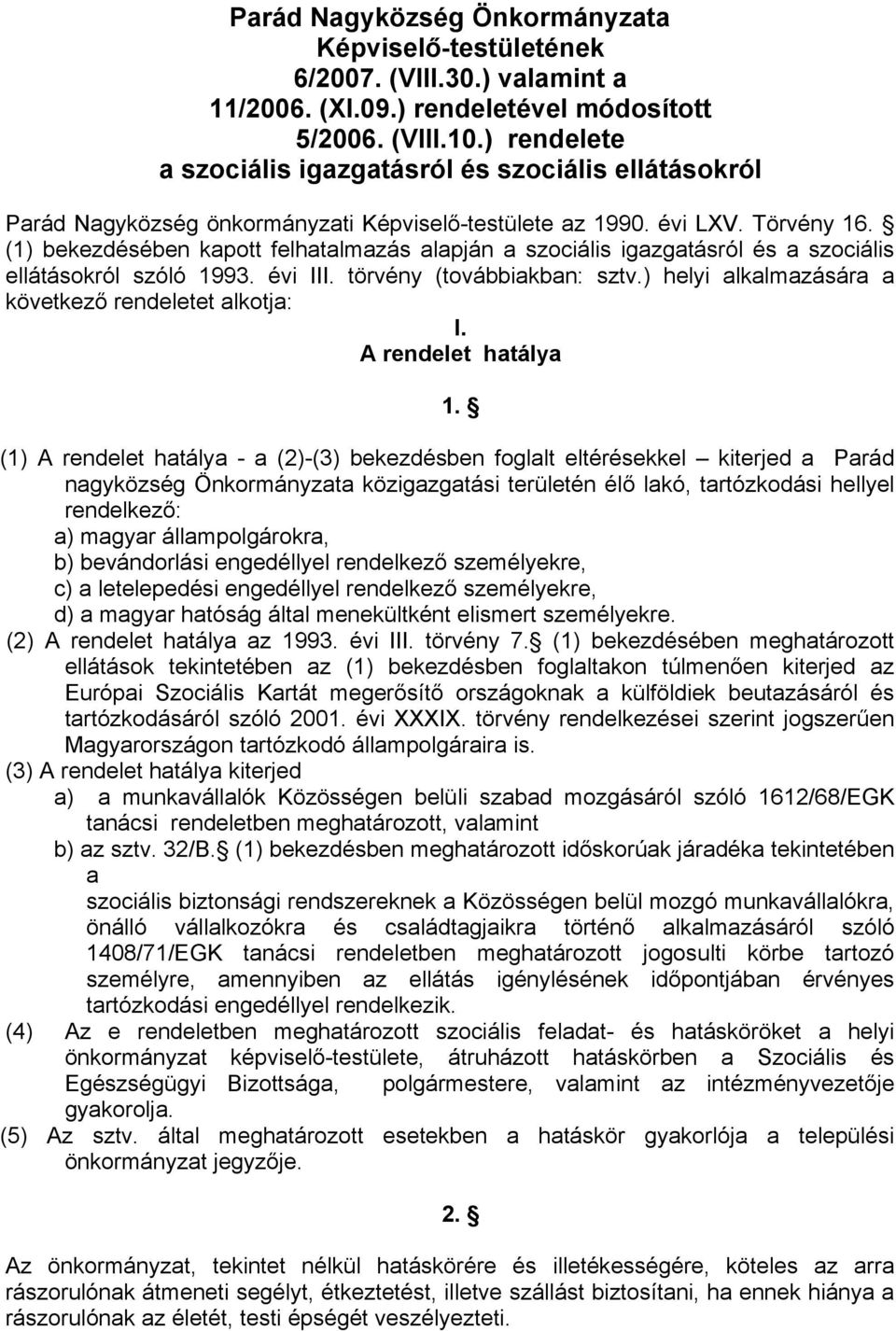 (1) bekezdésében kapott felhatalmazás alapján a szociális igazgatásról és a szociális ellátásokról szóló 1993. évi III. törvény (továbbiakban: sztv.