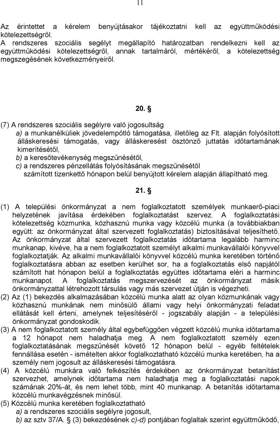 (7) A rendszeres szociális segélyre való jogosultság a) a munkanélküliek jövedelempótló támogatása, illetőleg az Flt.