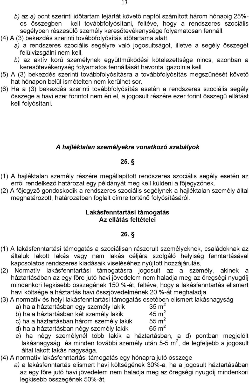 (4) A (3) bekezdés szerinti továbbfolyósítás időtartama alatt a) a rendszeres szociális segélyre való jogosultságot, illetve a segély összegét felülvizsgálni nem kell, b) az aktív korú személynek