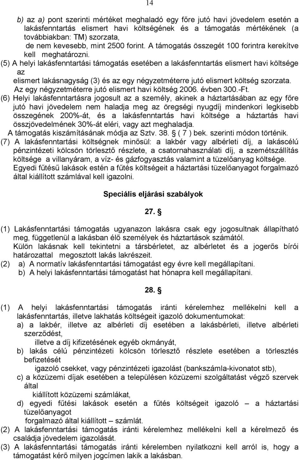 (5) A helyi lakásfenntartási támogatás esetében a lakásfenntartás elismert havi költsége az elismert lakásnagyság (3) és az egy négyzetméterre jutó elismert költség szorzata.