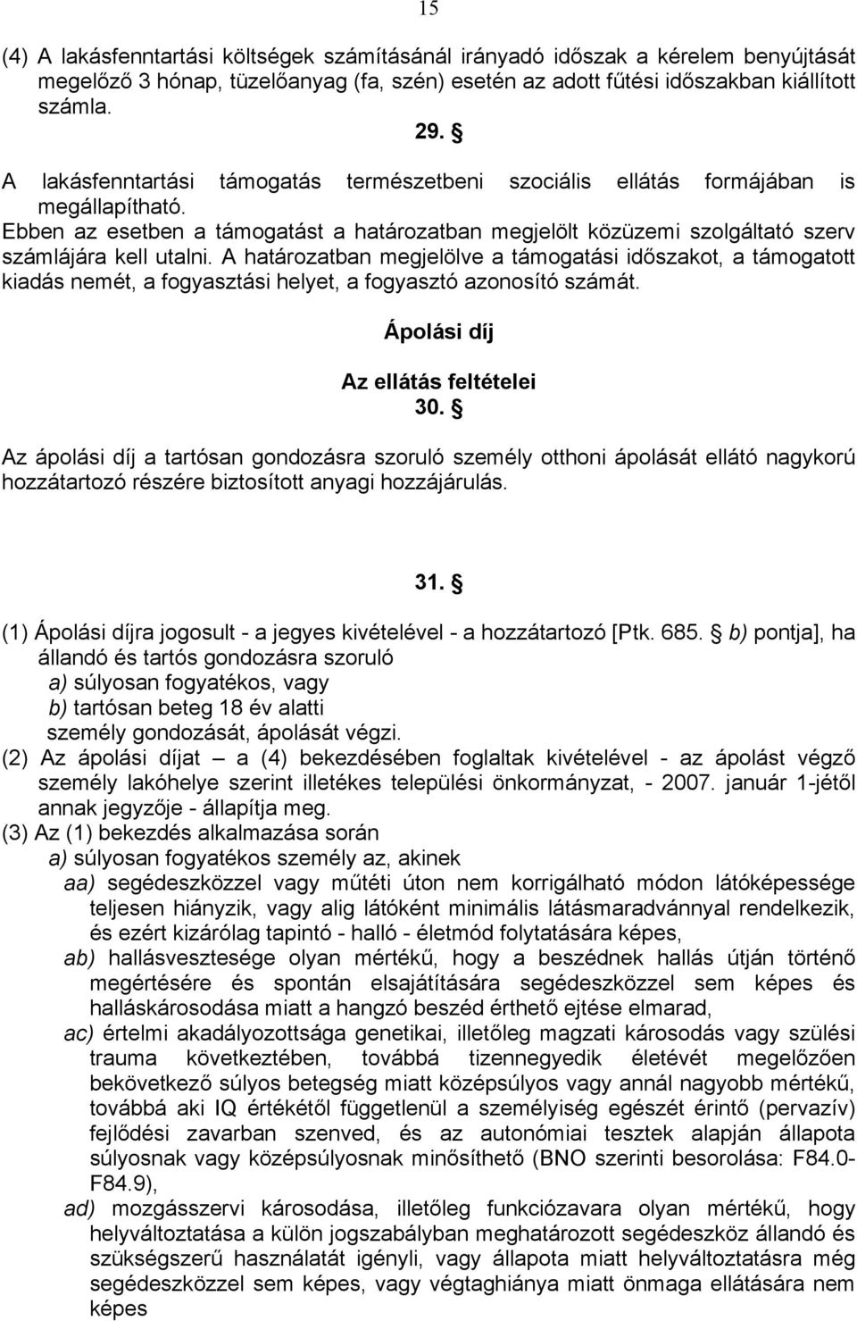 A határozatban megjelölve a támogatási időszakot, a támogatott kiadás nemét, a fogyasztási helyet, a fogyasztó azonosító számát. Ápolási díj Az ellátás feltételei 30.