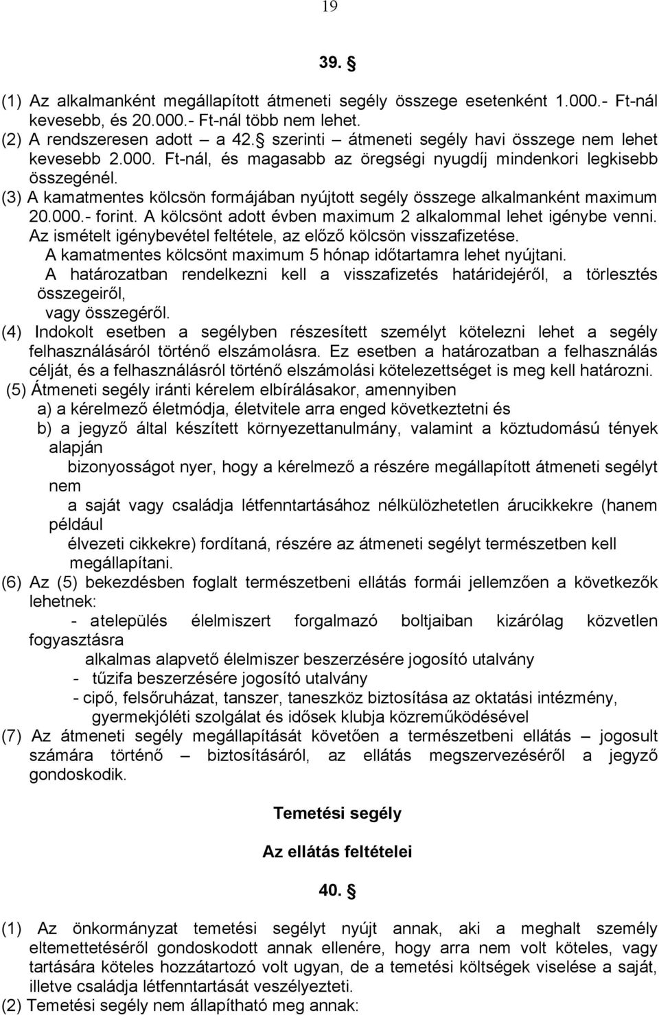 (3) A kamatmentes kölcsön formájában nyújtott segély összege alkalmanként maximum 20.000.- forint. A kölcsönt adott évben maximum 2 alkalommal lehet igénybe venni.