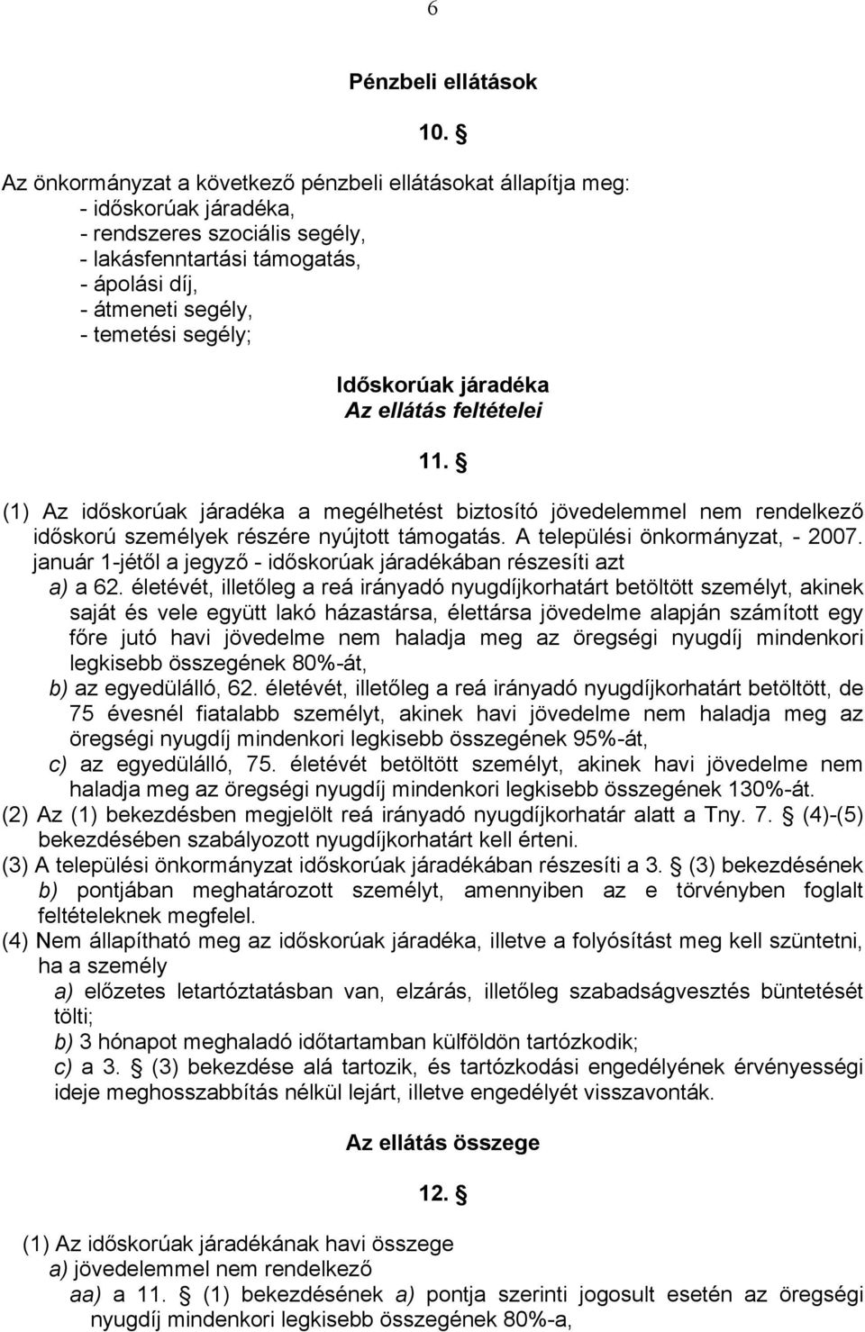 segély; Időskorúak járadéka Az ellátás feltételei 11. (1) Az időskorúak járadéka a megélhetést biztosító jövedelemmel nem rendelkező időskorú személyek részére nyújtott támogatás.