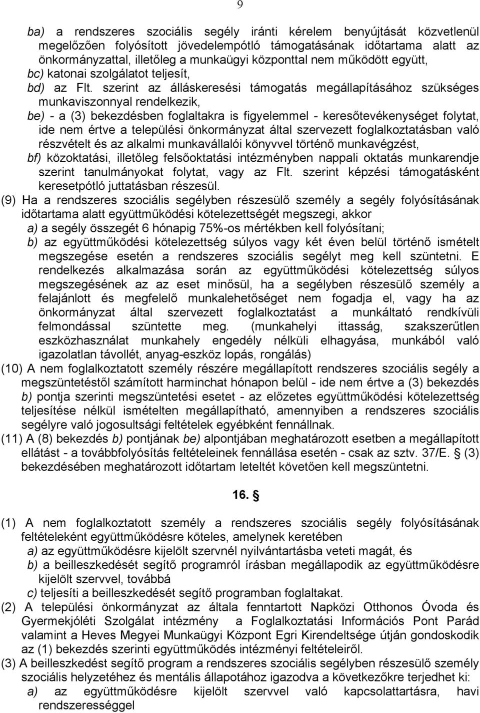 szerint az álláskeresési támogatás megállapításához szükséges munkaviszonnyal rendelkezik, be) - a (3) bekezdésben foglaltakra is figyelemmel - keresőtevékenységet folytat, ide nem értve a települési