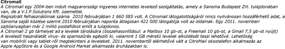 A Citromail látogatottságáról nincs nyilvánosan hozzáférhető adat, a Sanoma saját közlése szerint 2010 februárjában naponta átlagosan 422 000 látogatója volt az oldalnak. Egy 2011.