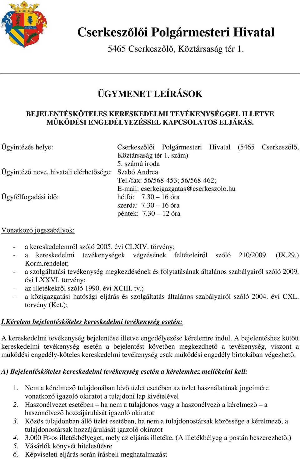 rendelet; - a szolgáltatási tevékenység megkezdésének és folytatásának általános szabályairól szóló 2009. évi LXXVI. törvény; - az illetékekről szóló 1990. évi XCIII. tv.