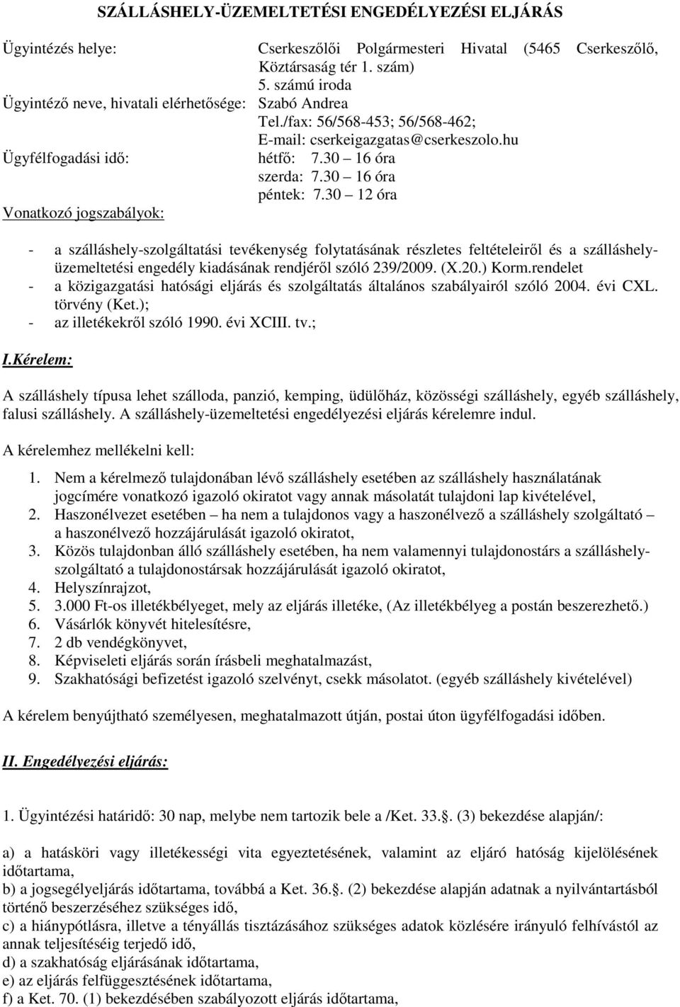 tv.; I.Kérelem: A szálláshely típusa lehet szálloda, panzió, kemping, üdülőház, közösségi szálláshely, egyéb szálláshely, falusi szálláshely.