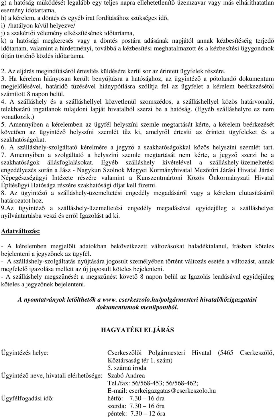 továbbá a kézbesítési meghatalmazott és a kézbesítési ügygondnok útján történő közlés időtartama. 2. Az eljárás megindításáról értesítés küldésére kerül sor az érintett ügyfelek részére. 3.