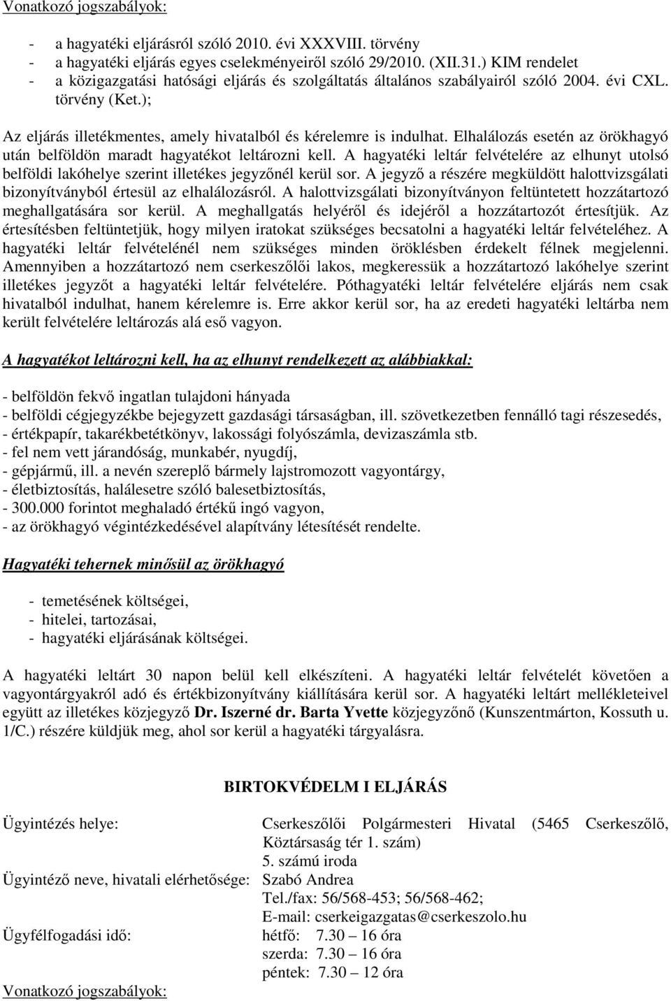 Elhalálozás esetén az örökhagyó után belföldön maradt hagyatékot leltározni kell. A hagyatéki leltár felvételére az elhunyt utolsó belföldi lakóhelye szerint illetékes jegyzőnél kerül sor.