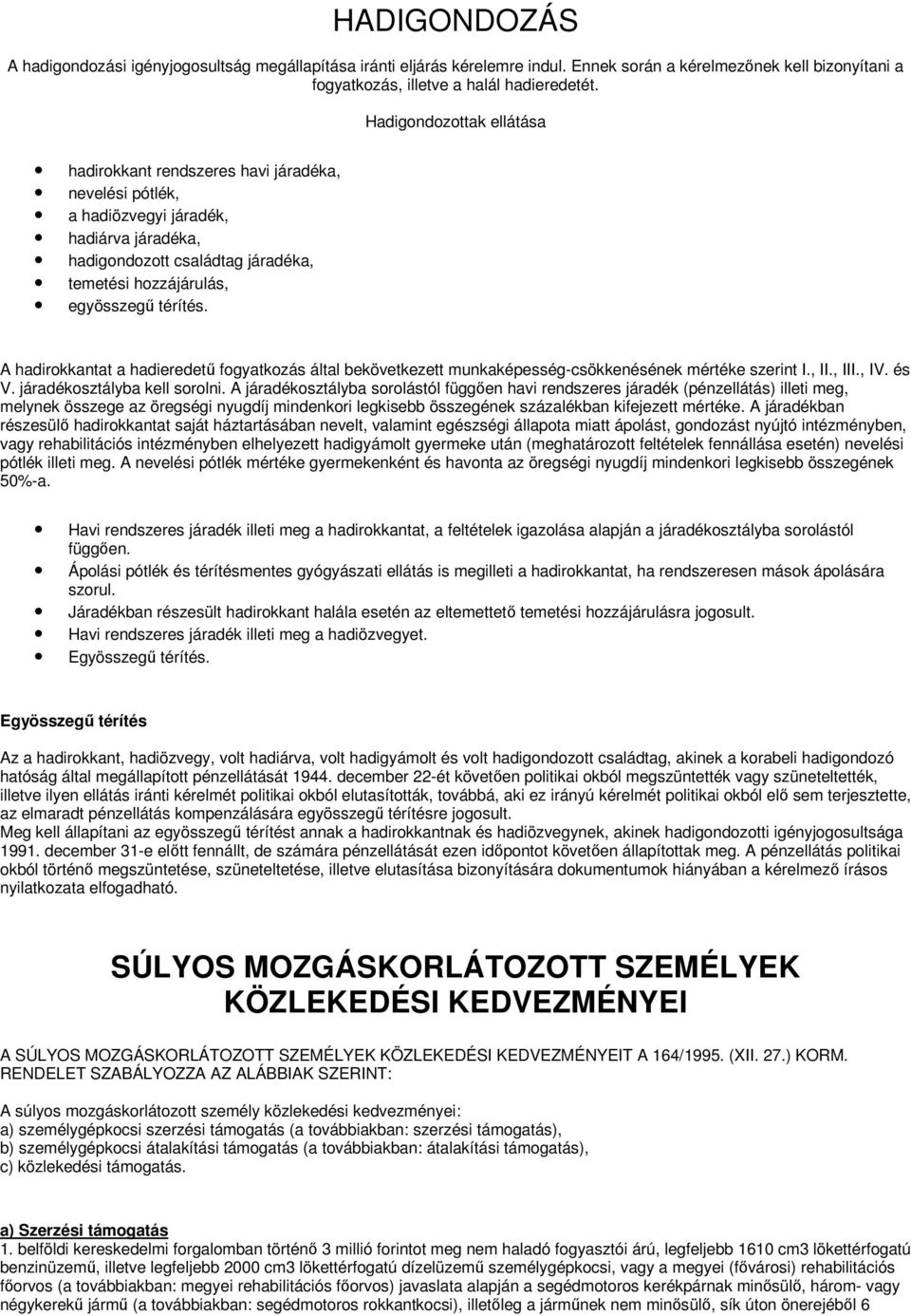 A hadirokkantat a hadieredető fogyatkozás által bekövetkezett munkaképesség-csökkenésének mértéke szerint I., II., III., IV. és V. járadékosztályba kell sorolni.