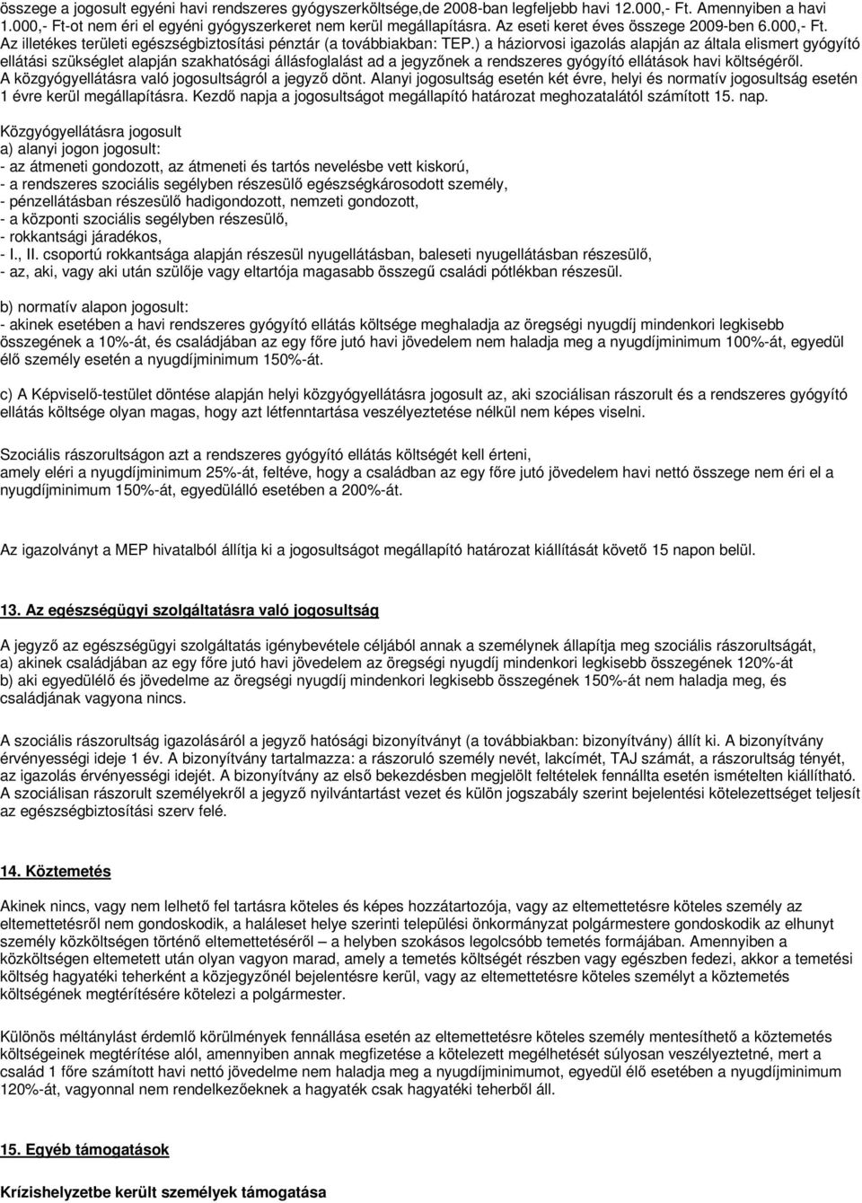 ) a háziorvosi igazolás alapján az általa elismert gyógyító ellátási szükséglet alapján szakhatósági állásfoglalást ad a jegyzınek a rendszeres gyógyító ellátások havi költségérıl.