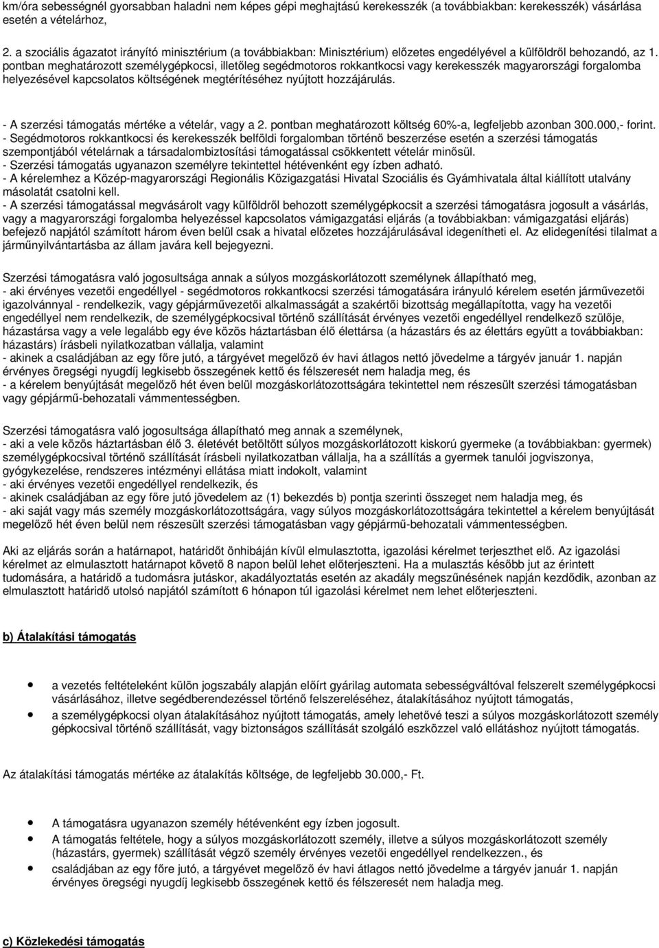 pontban meghatározott személygépkocsi, illetıleg segédmotoros rokkantkocsi vagy kerekesszék magyarországi forgalomba helyezésével kapcsolatos költségének megtérítéséhez nyújtott hozzájárulás.