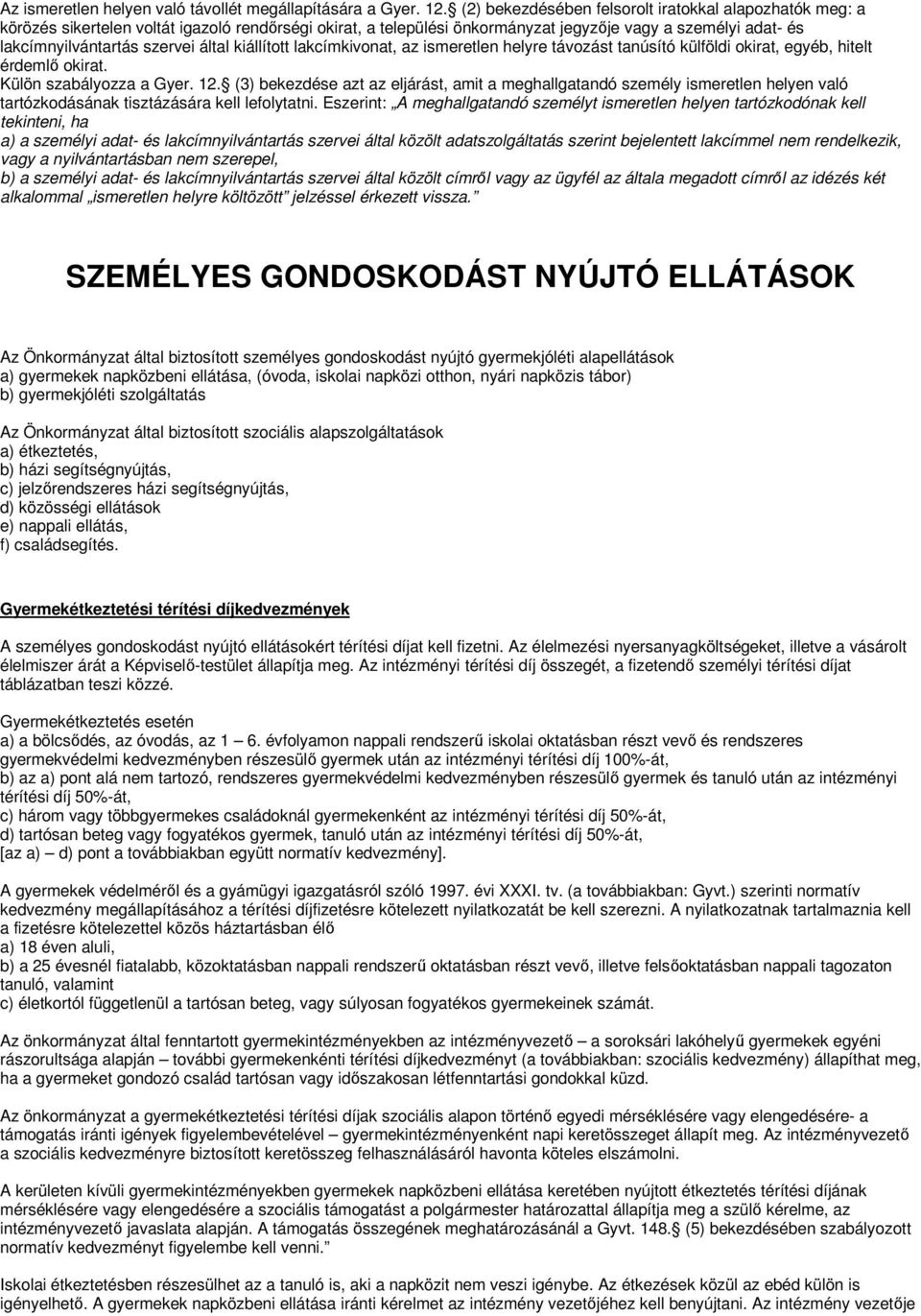 által kiállított lakcímkivonat, az ismeretlen helyre távozást tanúsító külföldi okirat, egyéb, hitelt érdemlı okirat. Külön szabályozza a Gyer. 12.