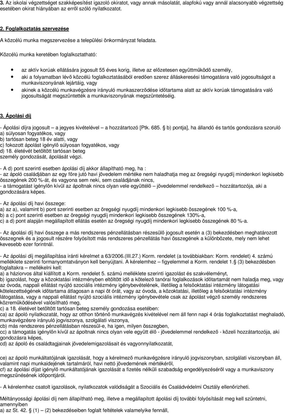 Közcélú munka keretében foglalkoztatható: az aktív korúak ellátására jogosult 55 éves korig, illetve az elızetesen együttmőködı személy, aki a folyamatban lévı közcélú foglalkoztatásából eredıen