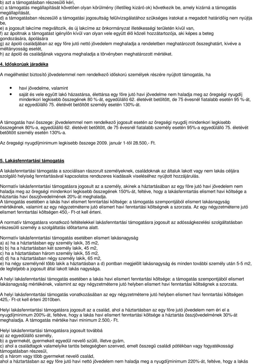 van, f) az ápoltnak a támogatást igénylın kívül van olyan vele együtt élı közeli hozzátartozója, aki képes a beteg gondozására, ápolására g) az ápoló családjában az egy fıre jutó nettó jövedelem