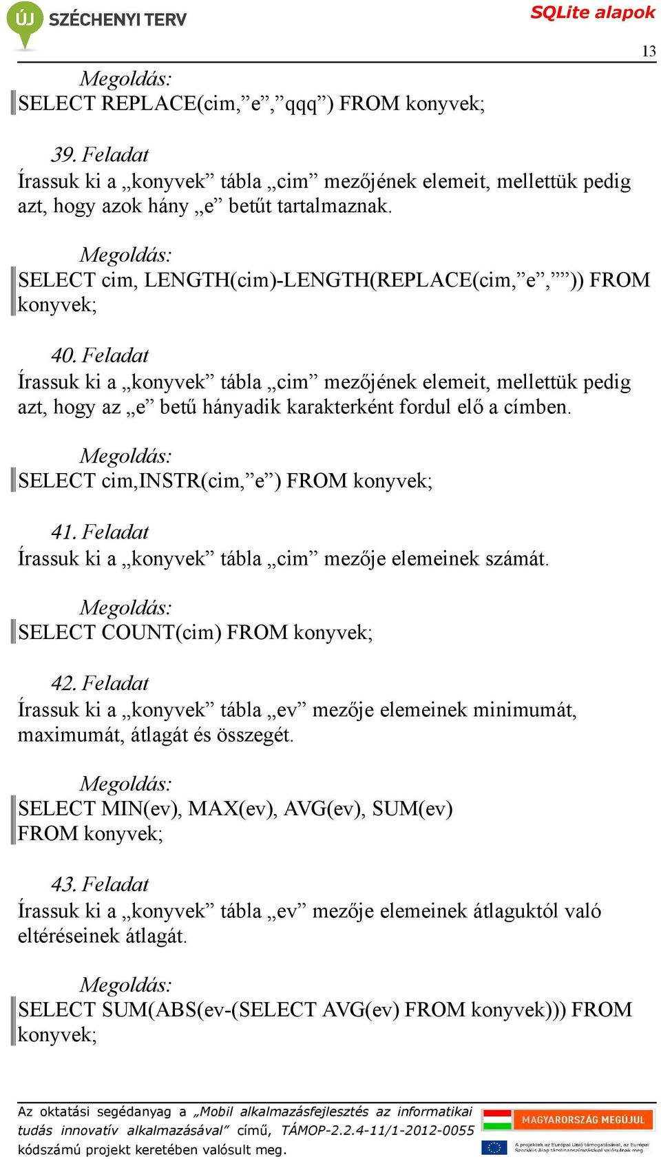 SELECT cim,instr(cim, e ) FROM konyvek; Írassuk ki a konyvek tábla cim mezője elemeinek számát.