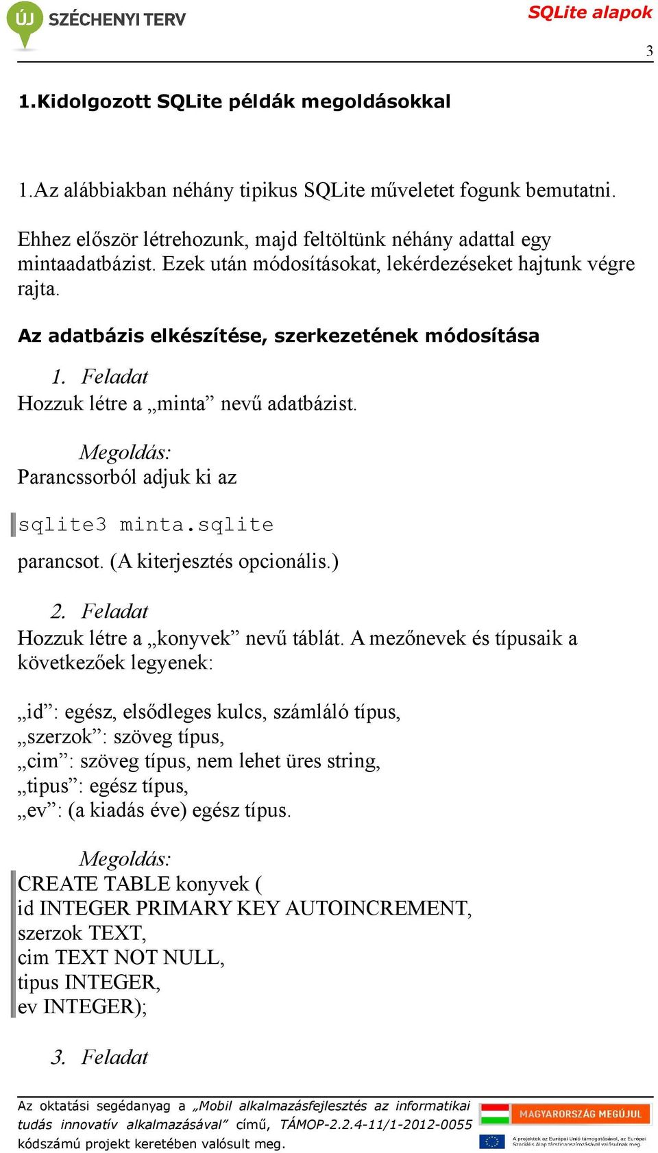 sqlite parancsot. (A kiterjesztés opcionális.) Feladat Hozzuk létre a konyvek nevű táblát.