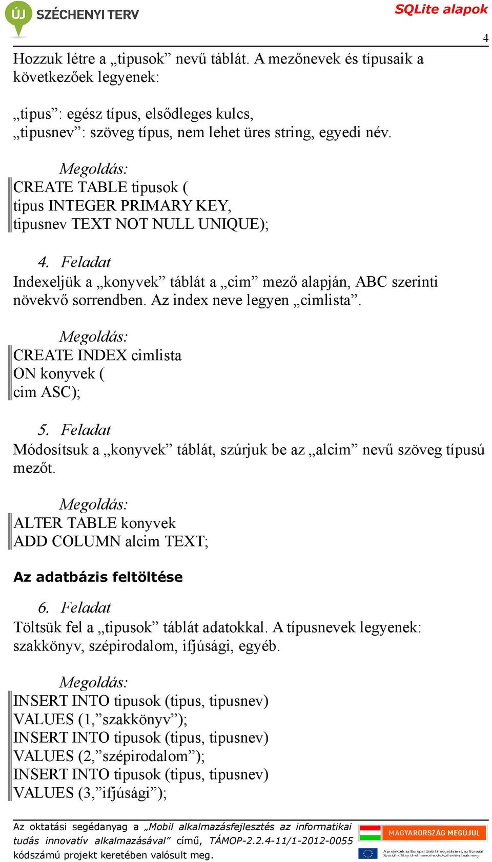 Az index neve legyen cimlista. CREATE INDEX cimlista ON konyvek ( cim ASC); Feladat Módosítsuk a konyvek táblát, szúrjuk be az alcim nevű szöveg típusú mezőt.