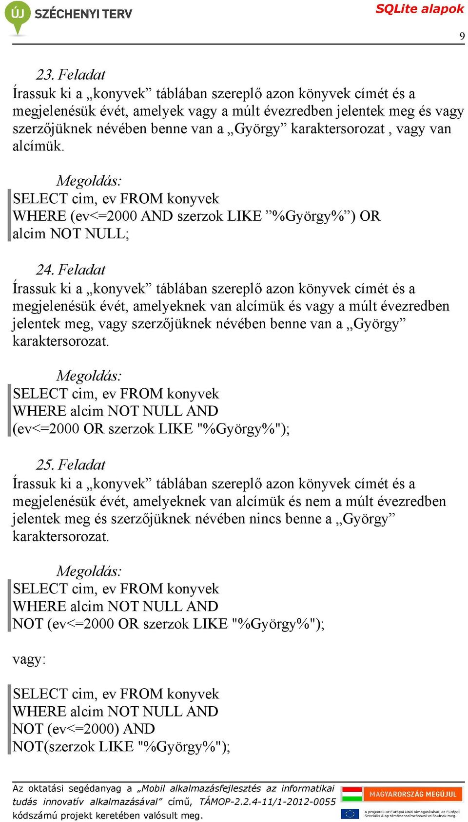 WHERE (ev<=2000 AND szerzok LIKE %György% ) OR alcim NOT NULL; Írassuk ki a konyvek táblában szereplő azon könyvek címét és a megjelenésük évét, amelyeknek van alcímük és vagy a múlt évezredben