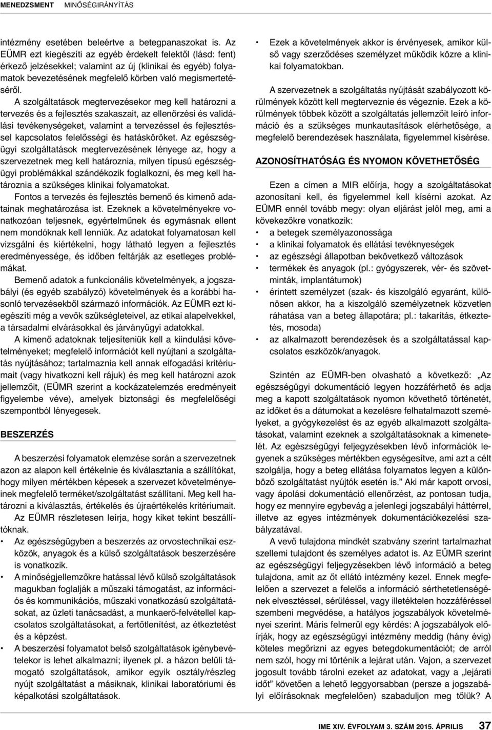 A szolgáltatások megtervezésekor meg kell határozni a tervezés és a fejlesztés szakaszait, az ellenőrzési és validálási tevékenységeket, valamint a tervezéssel és fejlesztéssel kapcsolatos