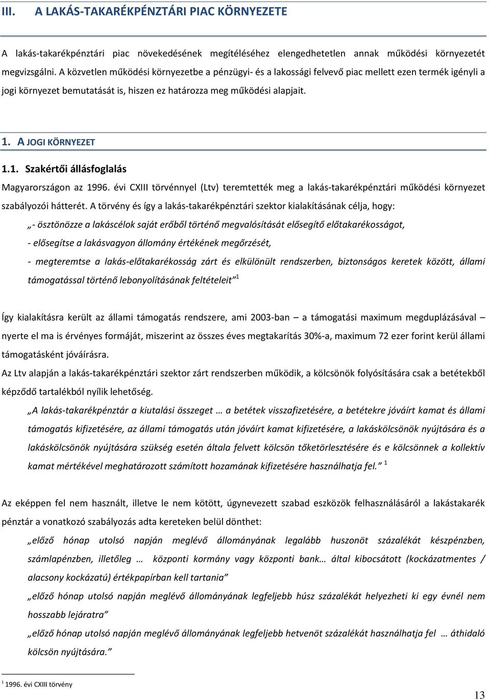 . Szakértői állásfoglalás Magyarországon az 996. évi CXIII törvénnyel (Ltv) teremtették meg a lakás-takarékpénztári működési környezet szabályozói hátterét.