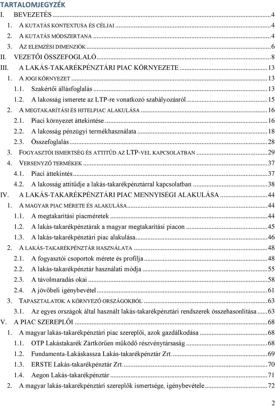 A MEGTAKARÍTÁSI ÉS HITELPIAC ALAKULÁSA... 6.. Piaci környezet áttekintése... 6.. A lakosság pénzügyi termékhasználata... 8.3. Összefoglalás... 8 3.