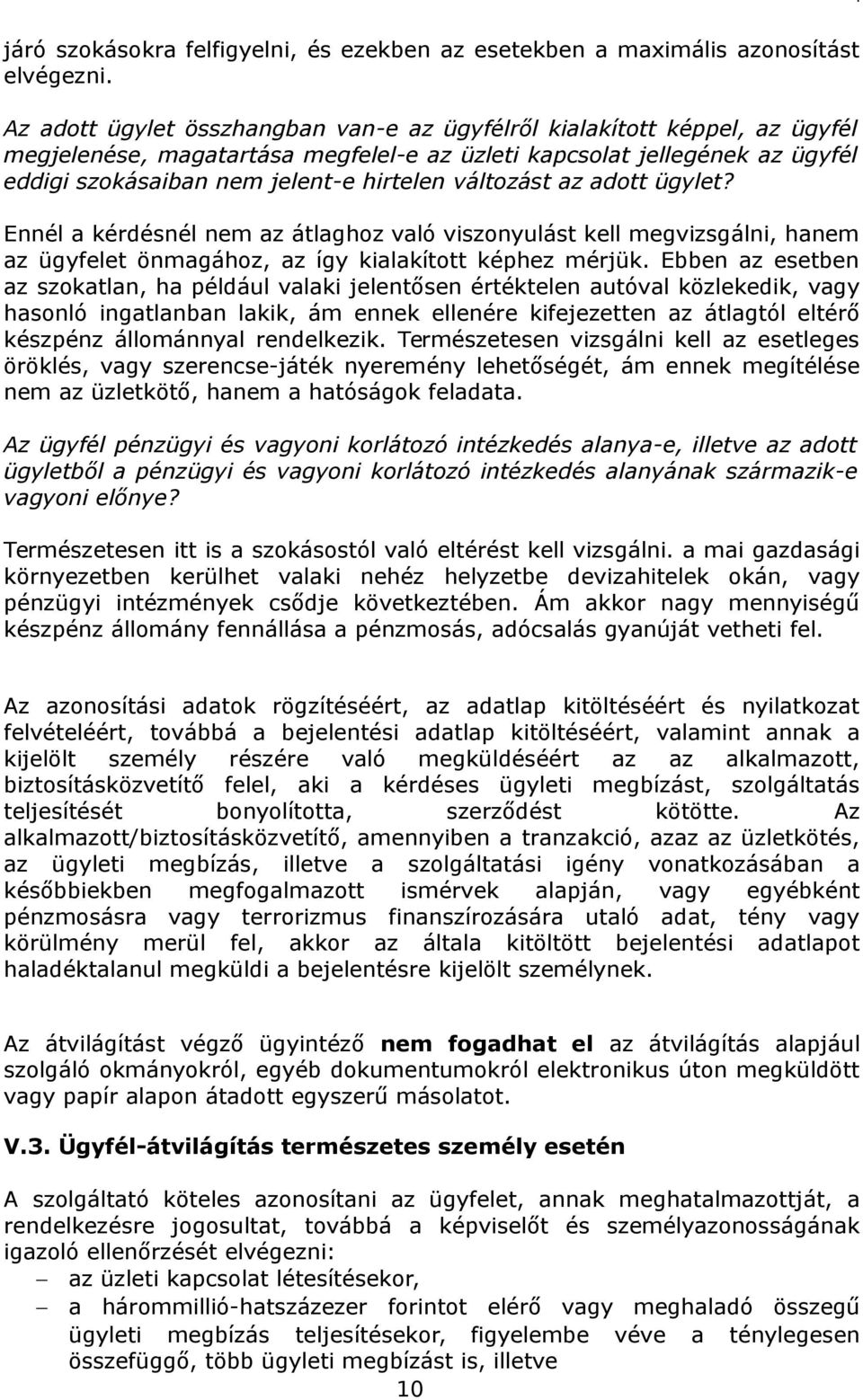 változást az adott ügylet? Ennél a kérdésnél nem az átlaghoz való viszonyulást kell megvizsgálni, hanem az ügyfelet önmagához, az így kialakított képhez mérjük.