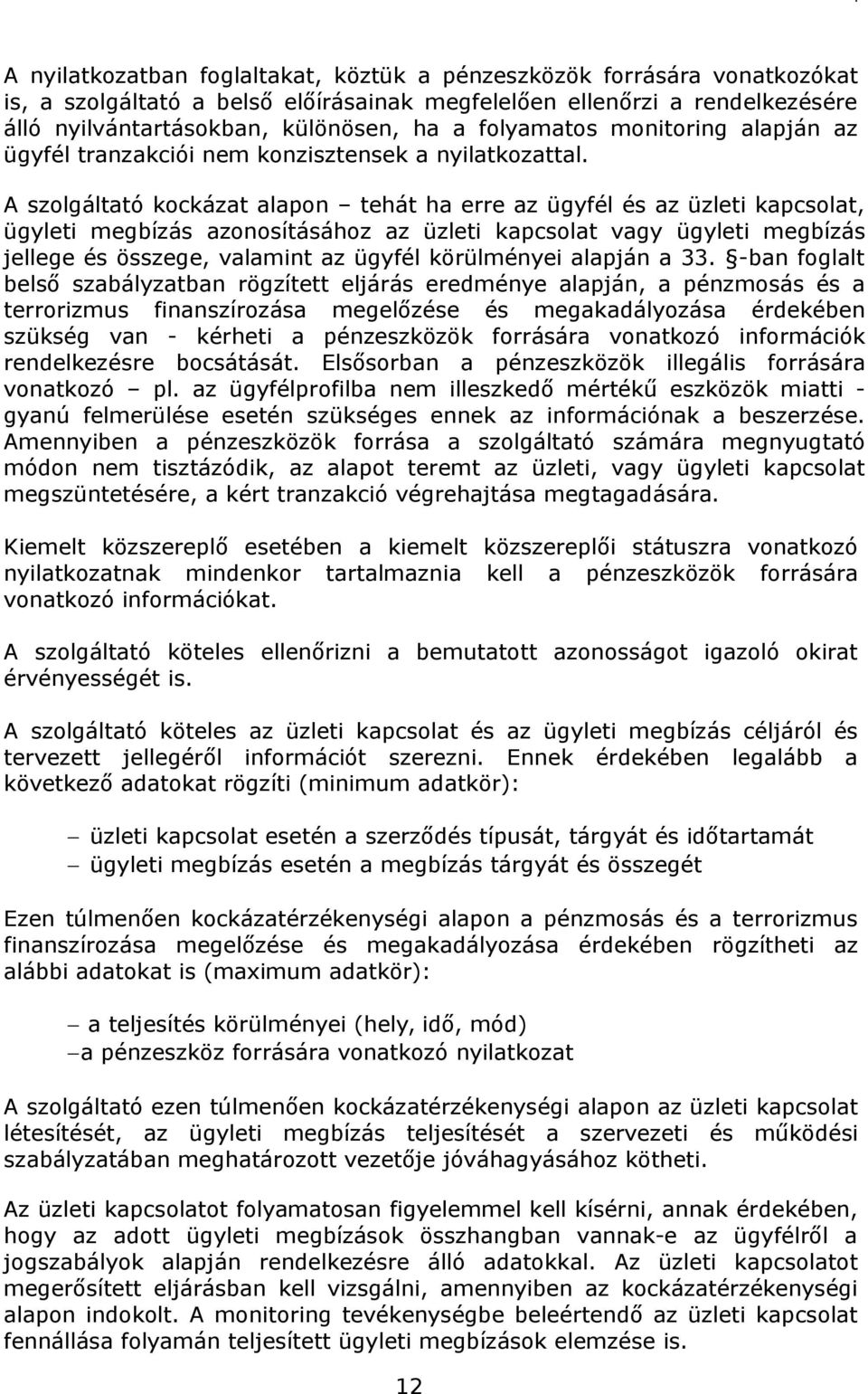 A szolgáltató kockázat alapon tehát ha erre az ügyfél és az üzleti kapcsolat, ügyleti megbízás azonosításához az üzleti kapcsolat vagy ügyleti megbízás jellege és összege, valamint az ügyfél