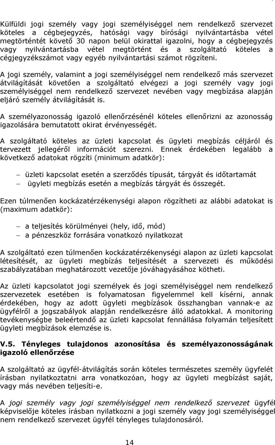 A jogi személy, valamint a jogi személyiséggel nem rendelkező más szervezet átvilágítását követően a szolgáltató elvégezi a jogi személy vagy jogi személyiséggel nem rendelkező szervezet nevében vagy