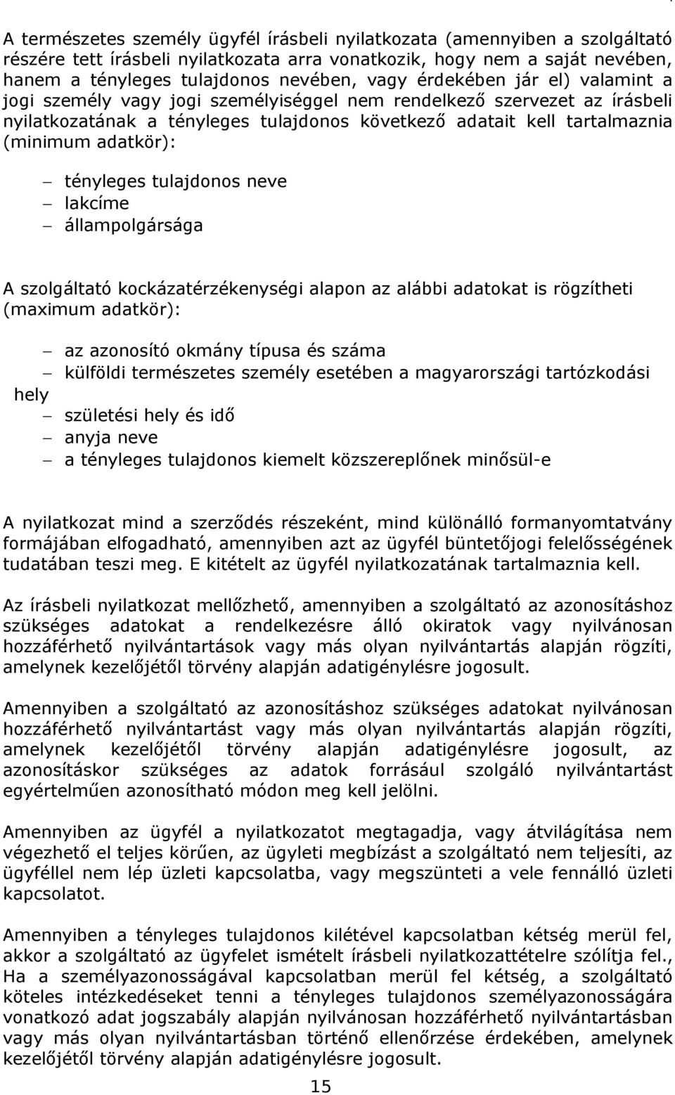 tényleges tulajdonos neve lakcíme állampolgársága A szolgáltató kockázatérzékenységi alapon az alábbi adatokat is rögzítheti (maximum adatkör): az azonosító okmány típusa és száma külföldi
