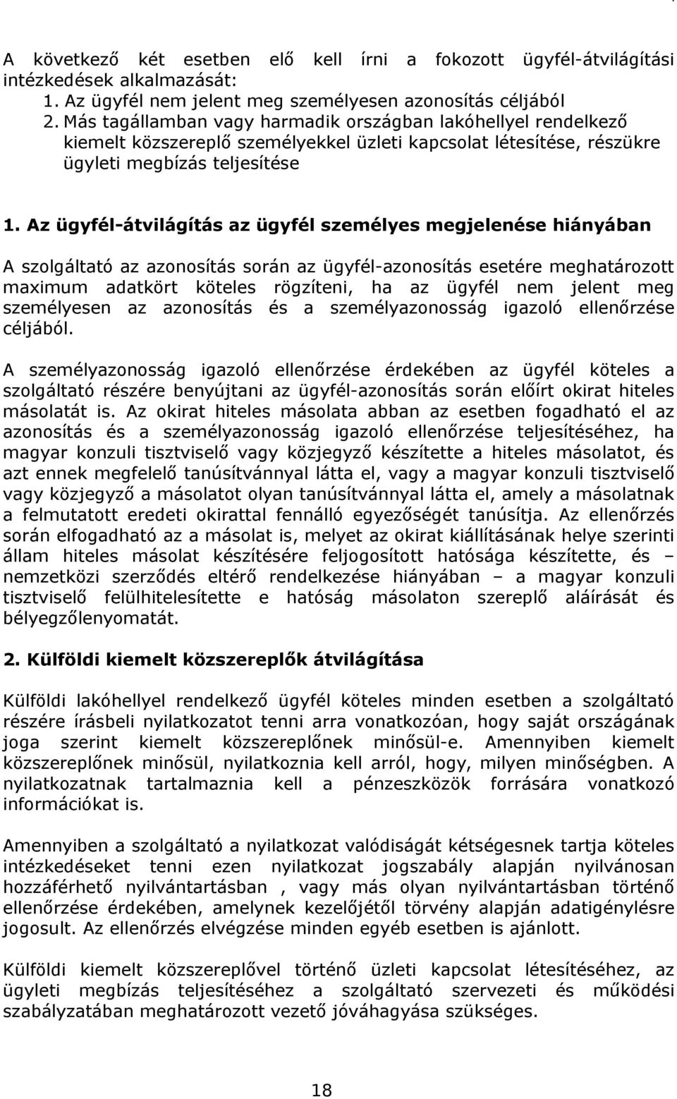 Az ügyfél-átvilágítás az ügyfél személyes megjelenése hiányában A szolgáltató az azonosítás során az ügyfél-azonosítás esetére meghatározott maximum adatkört köteles rögzíteni, ha az ügyfél nem