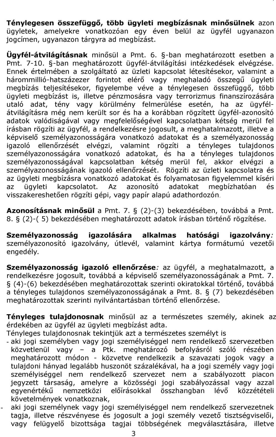 Ennek értelmében a szolgáltató az üzleti kapcsolat létesítésekor, valamint a hárommillió-hatszázezer forintot elérő vagy meghaladó összegű ügyleti megbízás teljesítésekor, figyelembe véve a
